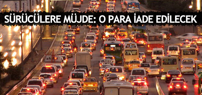 Sürücüler müjde: O para iade edilecek!
