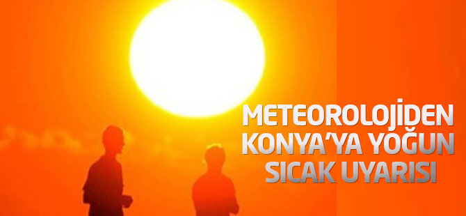 Meteorolojiden Konya'ya yoğun sıcak uyarısı
