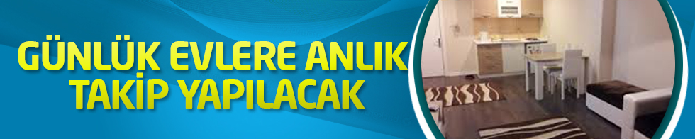 Günlük evlere anlık takip yapılacak