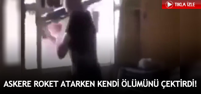 Askerlere roket atarken video çektiren hain böyle öldürüldü!