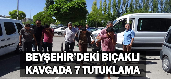 Beyşehir’deki bıçaklı kavgada 7 tutuklama