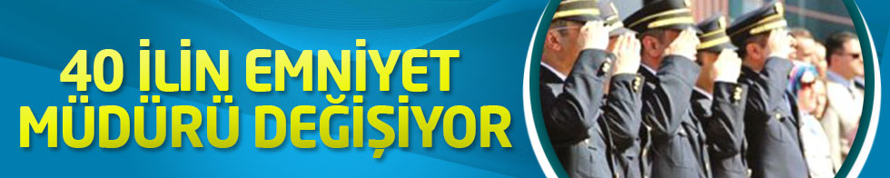 40 İlin Emniyet Müdürü Değişiyor