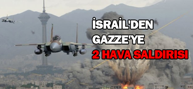 İsrail'den Gazze'ye 2 hava saldırısı