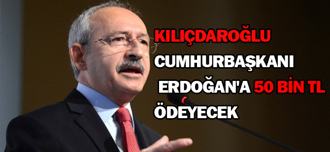 Kılıçdaroğlu, Cumhurbaşkanı Erdoğan'a 50 bin TL ödeyecek