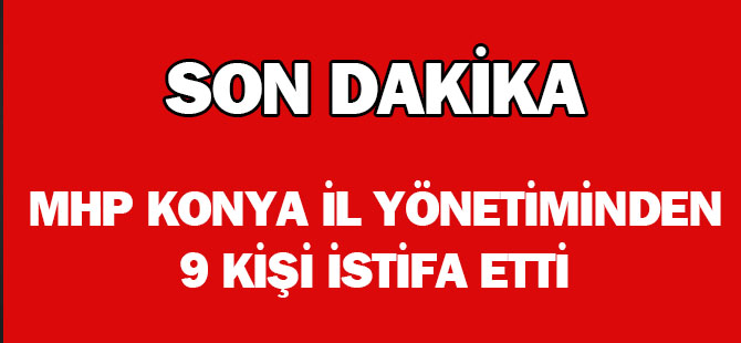 MHP Konya il yönetiminden 9 kişi istifa etti