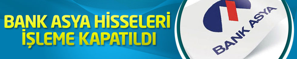 Bank Asya hisseleri işleme kapatıldı