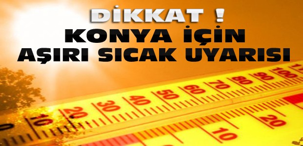 Konya'ya Meteorolojik Uyarı: Hava sıcaklıkları daha da artacak