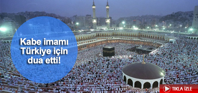 Kabe imamı Türkiye için dua etti!