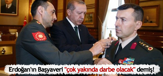 Şok bilgi! Erdoğan'ın Başyaveri "çok yakında darbe olacak" demiş!
