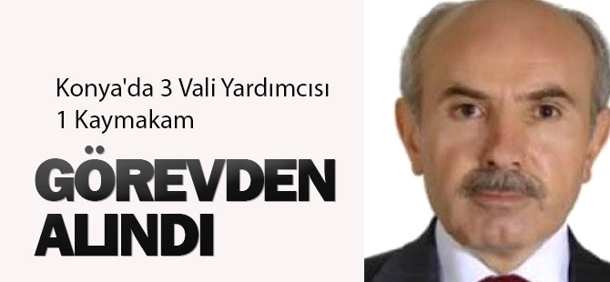Konya'da 3 Vali Yardımcısı, 1 Kaymakam Görevden Alındı