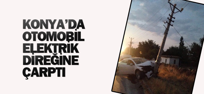 Kulu'da Otomobil Elektrik Direğine Çarptı: 1 Yaralı