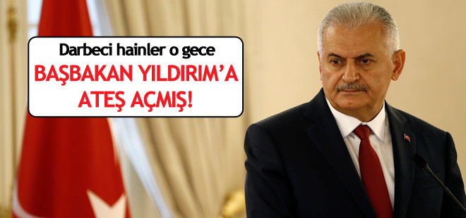 Darbeci hainler Başbakan Yıldırım'a ateş açmış