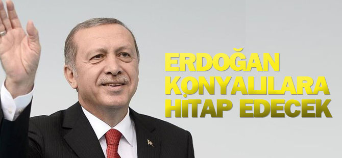 Erdoğan Konyalılara hitap edecek!