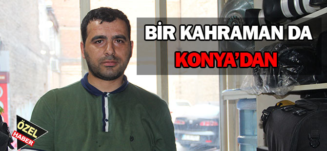 Bir kahraman da Konya’dan