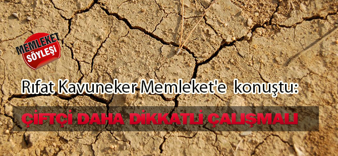 Kavuneker: Çiftçi daha dikkatli çalışmalı