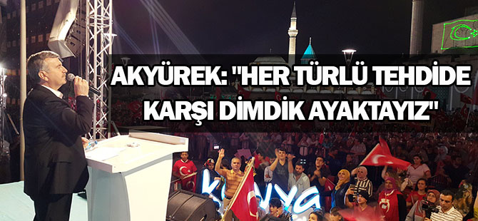 Akyürek: "Her türlü tehdide karşı dimdik ayaktayız"