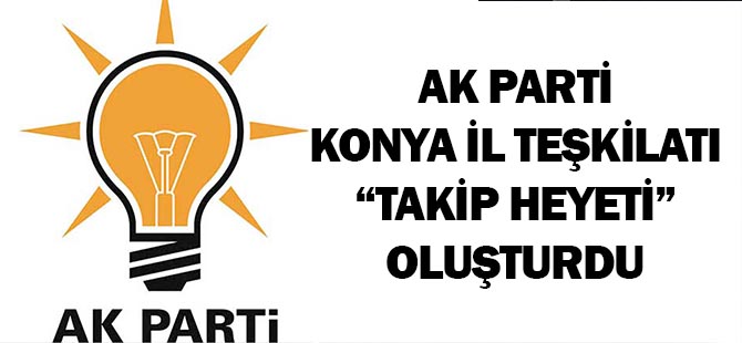 Ak Parti Konya il teşkilatı “Takip heyeti” oluşturdu