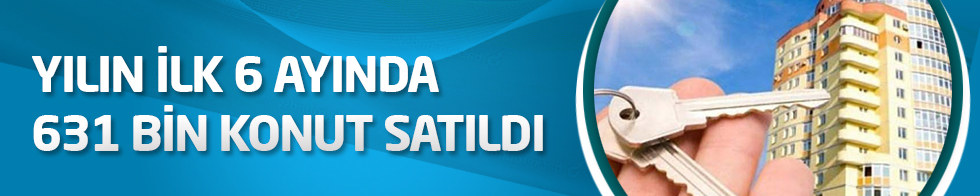 Yılın ilk 6 ayında 631 bin konut satıldı