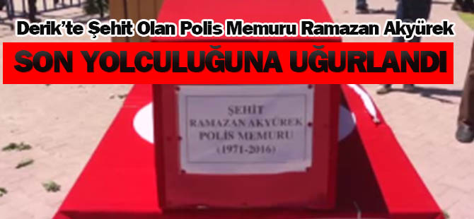 Şehit Polis Ramazan Akyürek Son Yolculuğuna Uğurlandı