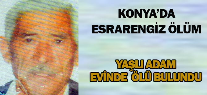 Yaşlı adam evinde ölü bulundu