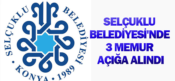 Selçuklu Belediyesi'nde 3 memur açığa alındı