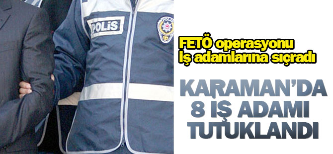 Karaman'da 8 iş adamı tutuklandı