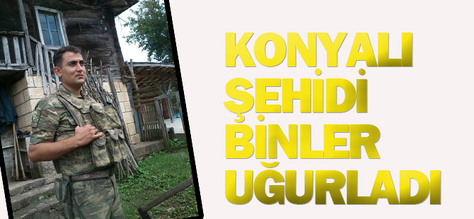 Konyalı Şehidi Binler Uğurladı