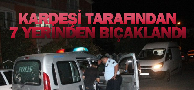 Konya'da bıçaklı kavga: Ağabeyini 7 yerinden bıçakladı