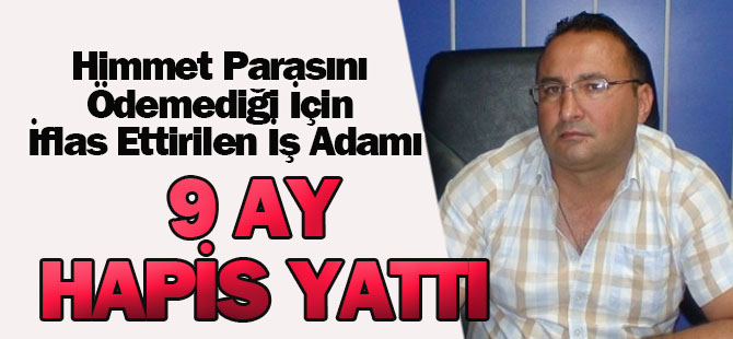 Himmet Parasını Ödemediği İçin İflas Ettirilen İş Adamı 9 Ay Hapis Yattı
