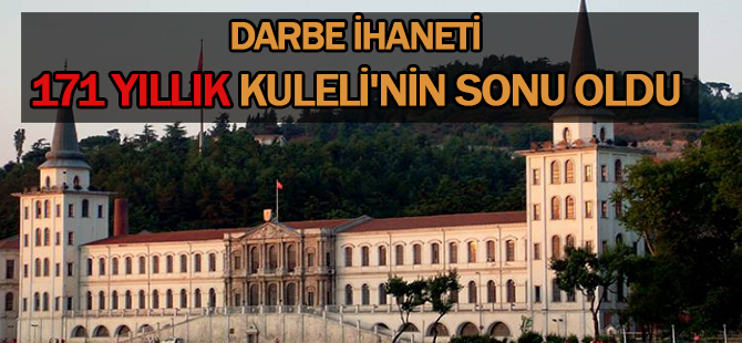 Darbe ihaneti 171 yıllık Kuleli'nin sonu oldu