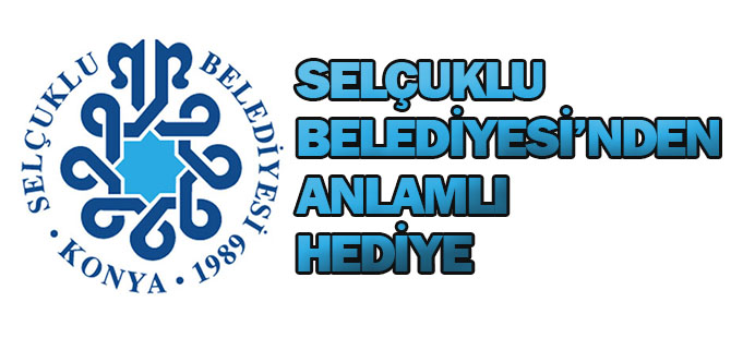 Selçuklu Belediyesi'nden anlamlı hediye