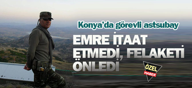 EMRE İTAAT ETMEDİ, FELAKETİ ÖNLEDİ