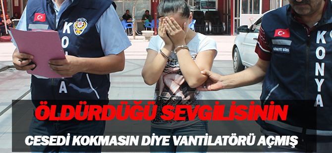 Öldürdüğü erkek arkadaşının cesedi kokmasın diye vantilatörü açmış