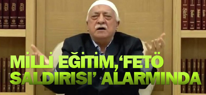 Milli Eğitim, ‘FETÖ saldırısı’ alarmında
