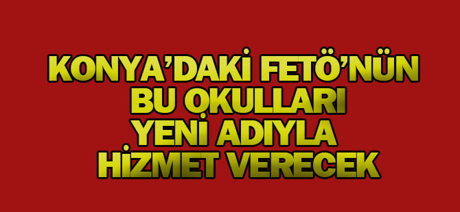 Konya'daki FETÖ'nün okulları sağlık meslek lisesi olarak hizmet verecek