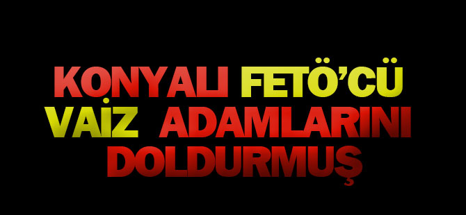 KONYALI FETÖ’CÜ VAİZ  ADAMLARINI DOLDURMUŞ