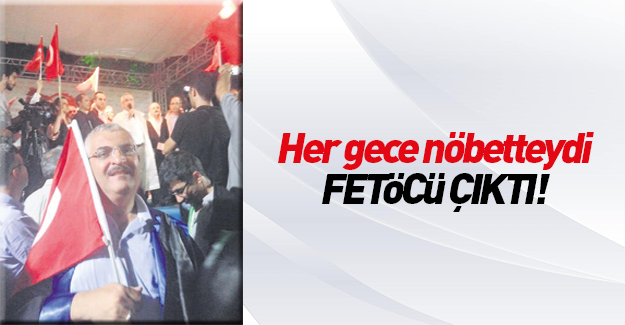 FETÖ'cüler her gece nöbetlere katılmış!