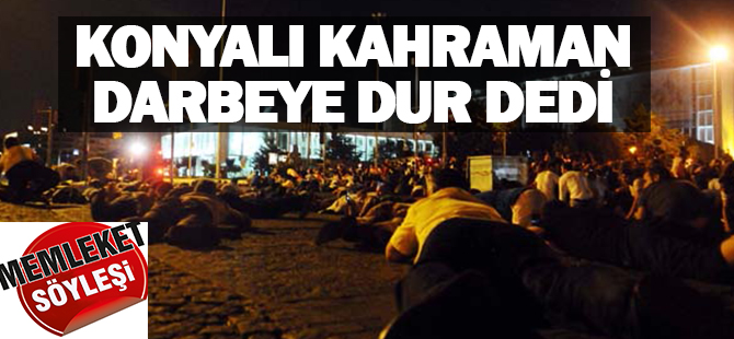 KONYALI KAHRAMAN DARBEYE DUR DEDİ