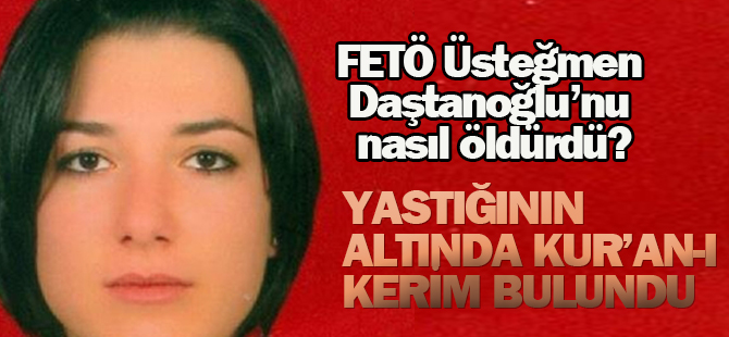 FETÖ Üsteğmen Daştanoğlu'nu nasıl öldürdü?
