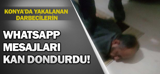 Konya’da yakalanan darbeci albayların whatsapp mesajları kan dondurdu