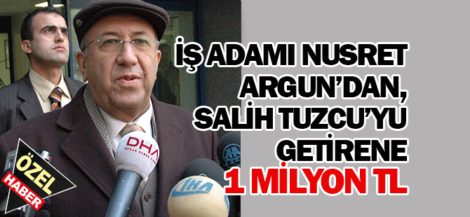 Nusret Argun’dan, Salih Tuzcu’yu getirene 1 Milyon TL