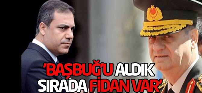 'Başbuğ’u aldık sırada Fidan var'