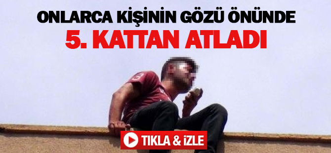 Onlarca kişinin gözü önünde 5. kattan atladı