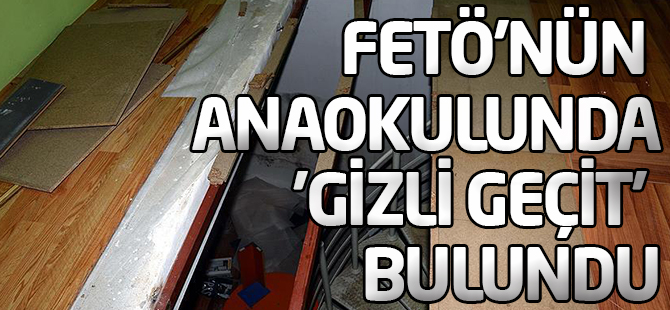 FETÖ'nün anaokulunda 'gizli geçit' bulundu