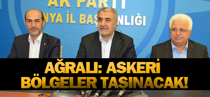 Ağralı: Askeri bölgeler taşınacak