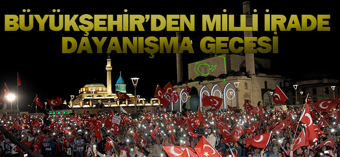Büyükşehir’den 15 Temmuz Şehitler ve Milli İrade Dayanışma Gecesi