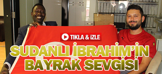 Sudanlı İbrahim'in bayrak sevgisi