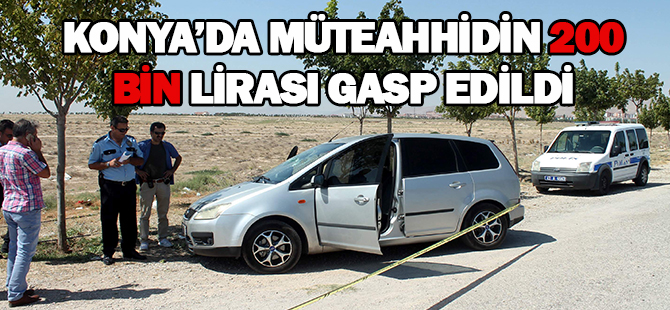 Konya'da müteahhidin 200 bin lirası gasp edildi