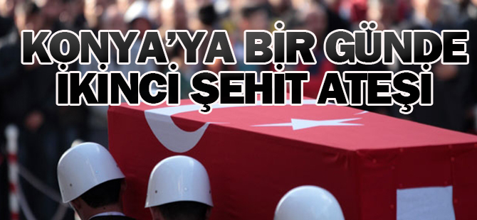 Bir günde Konya'ya ikinci şehit haberi
