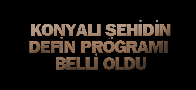 Konyalı şehidin defin programı belli oldu